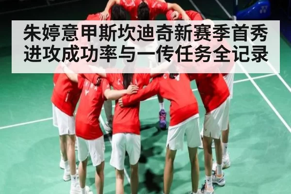 朱婷意甲斯坎迪奇新赛季首秀进攻成功率与一传任务全记录（KYEsport）