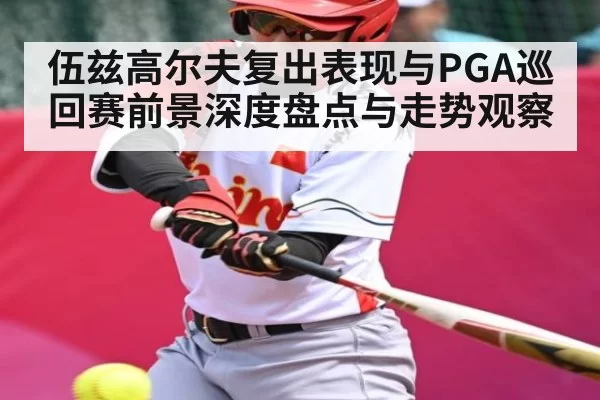 伍兹高尔夫复出表现与PGA巡回赛前景深度盘点与走势观察（KYEsport）